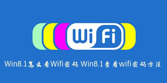Win8.1怎么看Wifi密码？Win8.1查看已连接成功的wifi密码方法介绍