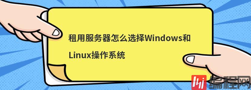 租用服务器怎么选择Windows和Linux操作系统