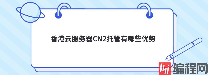 香港云服务器CN2托管有哪些优势