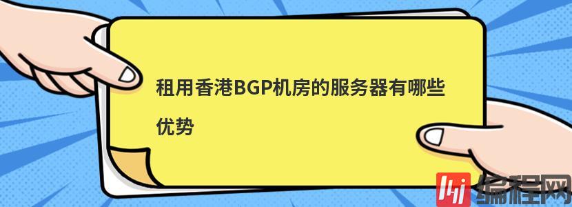租用香港BGP机房的服务器有哪些优势
