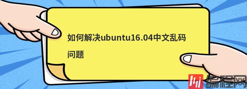 如何解决ubuntu16.04中文乱码问题