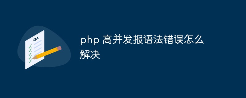 php 高并发报语法错误怎么解决