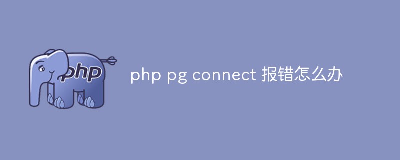 php pg connect 报错怎么办